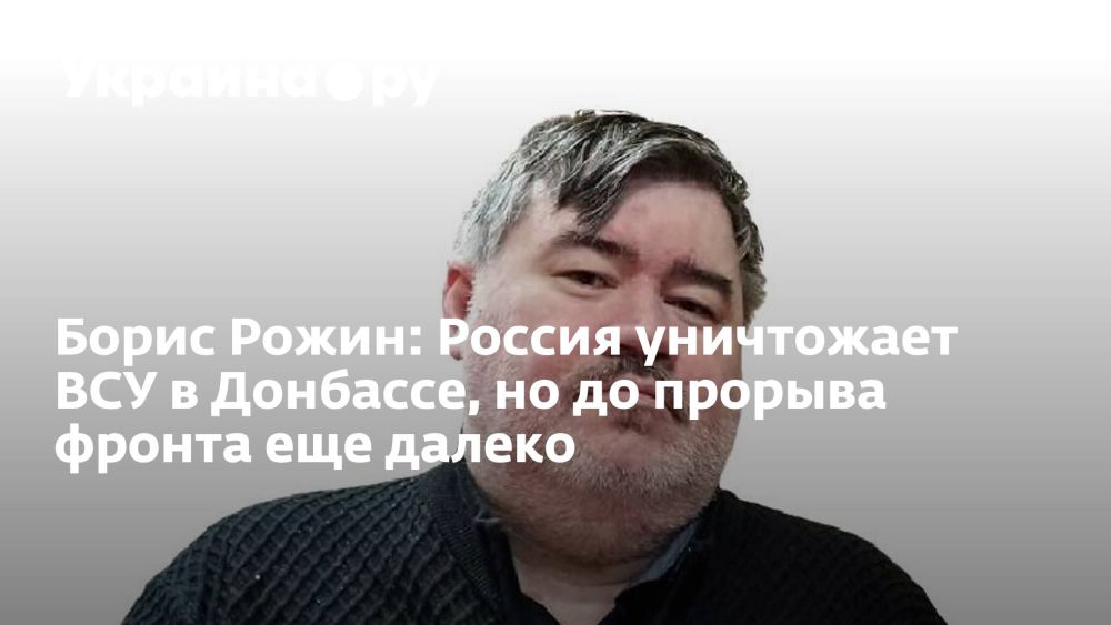 Борис Рожин: Россия уничтожает ВСУ в Донбассе, но до прорыва фронта еще далеко