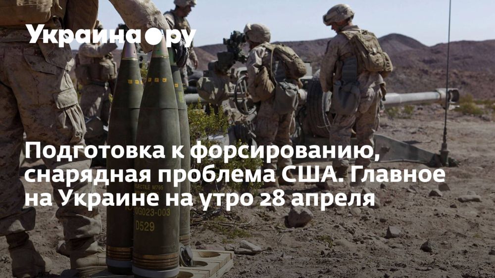 Подготовка к форсированию, снарядная проблема США. Главное на Украине на утро 28 апреля