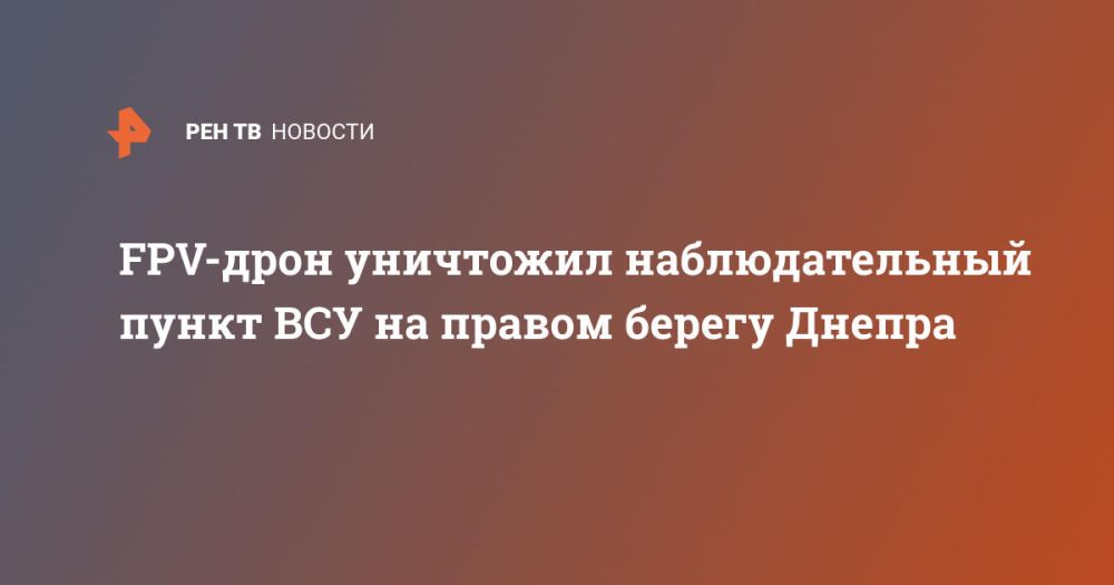 FPV-дрон уничтожил наблюдательный пункт ВСУ на правом берегу Днепра