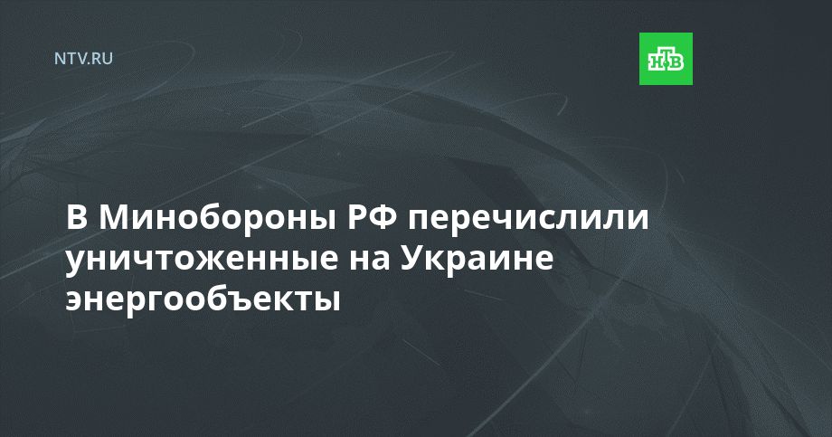 В Минобороны РФ перечислили уничтоженные на Украине энергообъекты