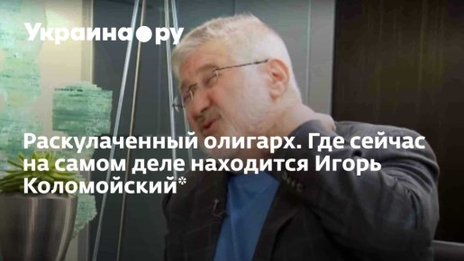 Раскулаченный олигарх. Где сейчас на самом деле находится Игорь Коломойский*