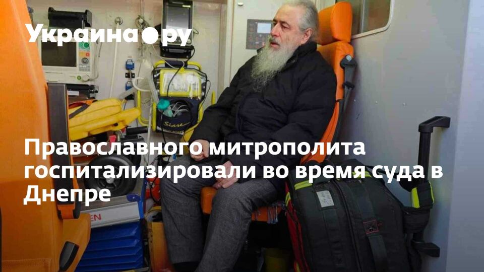 Православного митрополита госпитализировали во время суда в Днепре