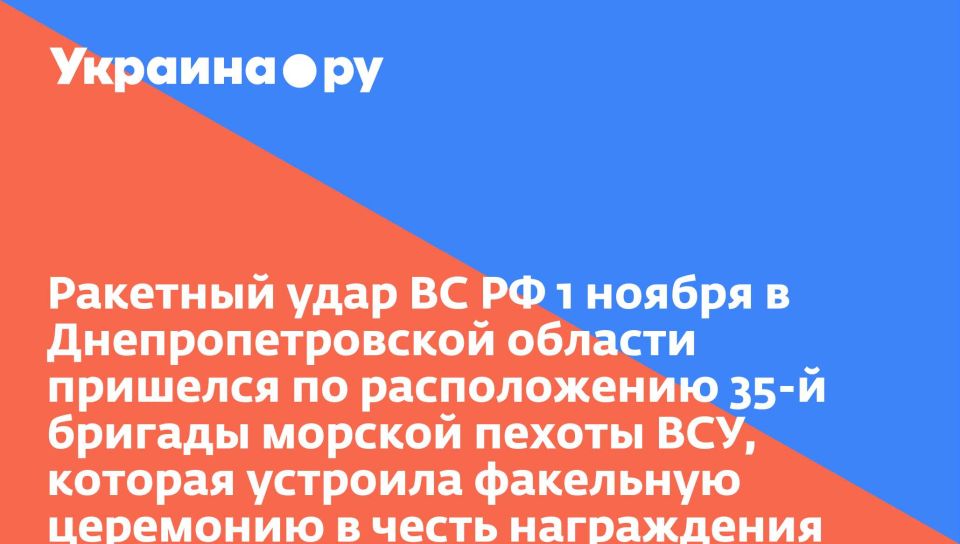 Ракетный удар ВС РФ 1 ноября в Днепропетровской области пришелся по расположению 35-й бригады морской пехоты ВСУ, которая устроила факельную церемонию в честь награждения отличившихся, — пишет "Anna news"